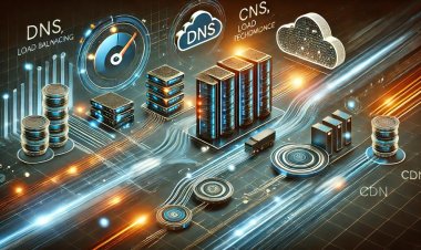 DNS, CDN ve Load Balancing: Web Sitesi Performansını Artıran Teknolojiler
